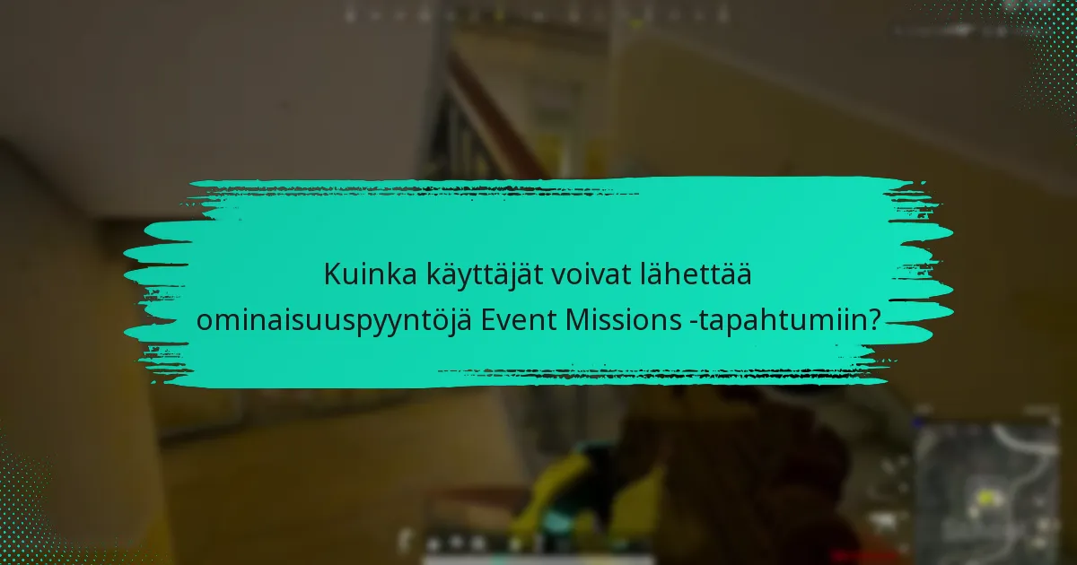 Mitkä ehdotukset käyttäjillä on Event Missions -tapahtumien parantamiseksi?