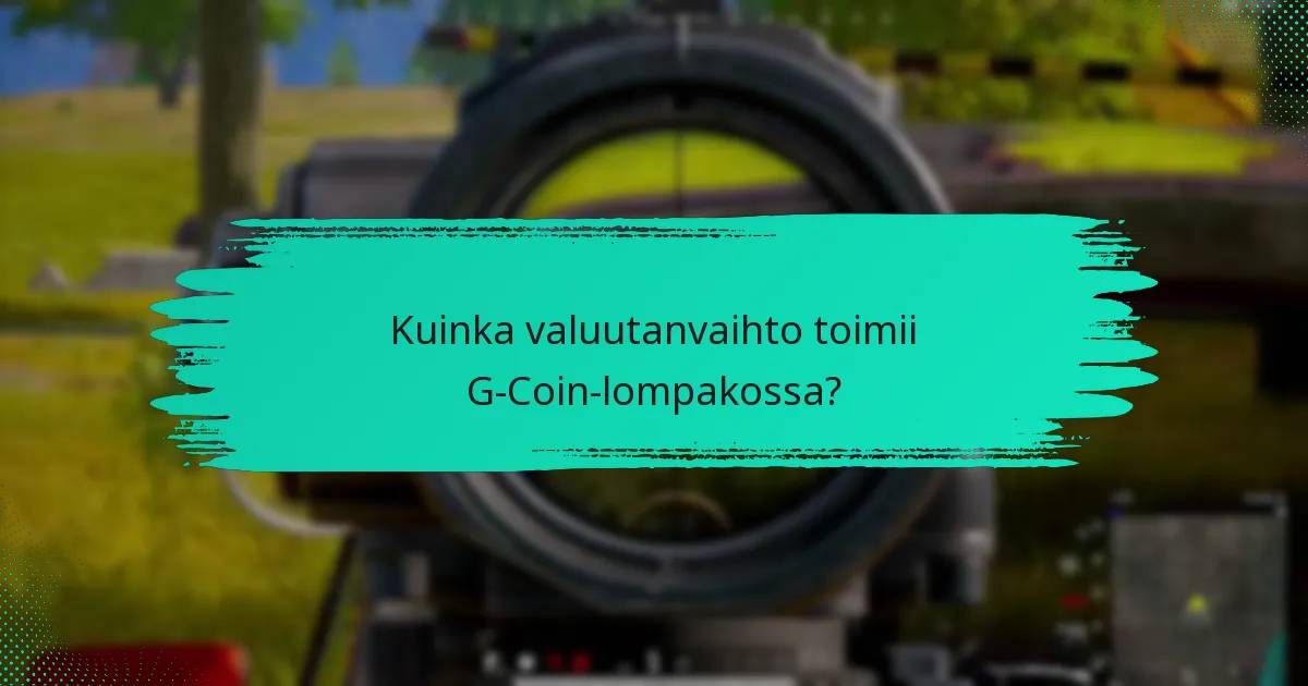 Kuinka valuutanvaihto toimii G-Coin-lompakossa?