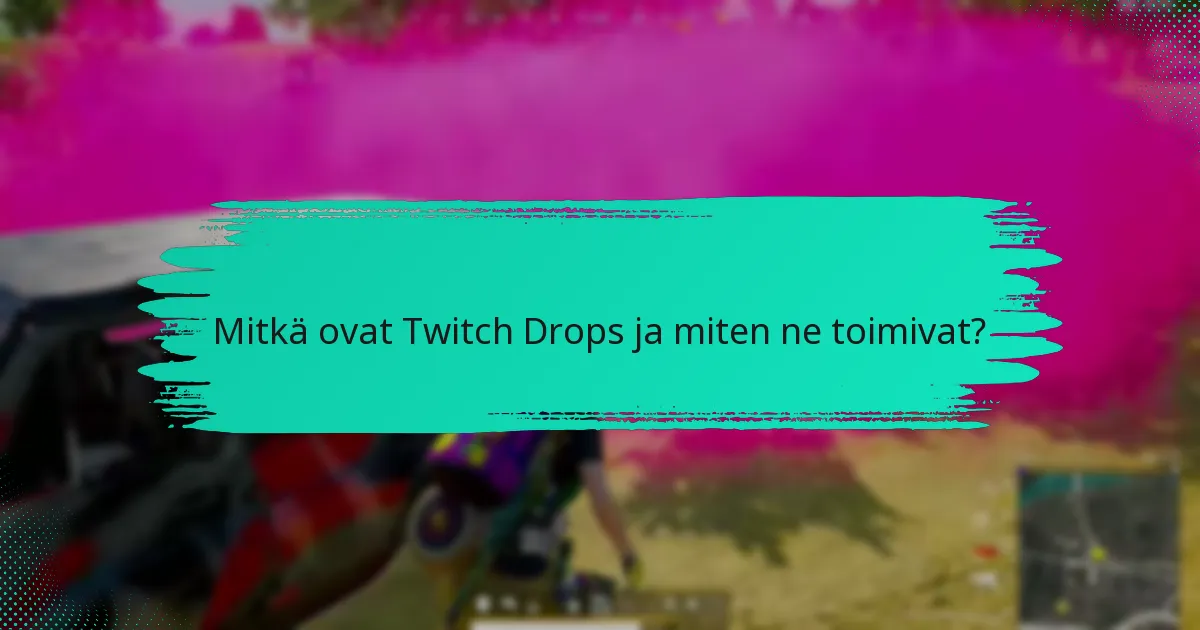 Mitä käyttäjät arvostavat Twitch Dropsissa?