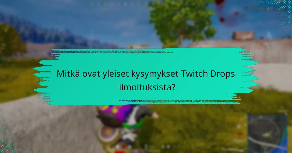 Mitkä ovat yleiset kysymykset Twitch Drops -ilmoituksista?